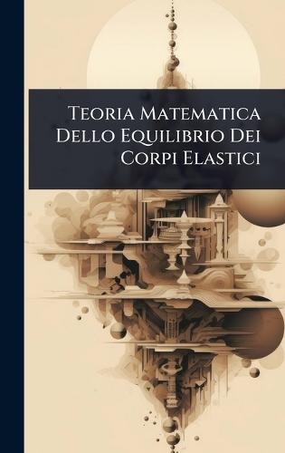 Teoria Matematica Dello Equilibrio Dei Corpi Elastici  at Abbey's Bookshop, 