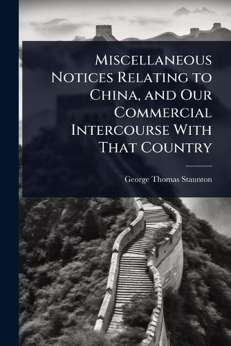 Miscellaneous Notices Relating to China, and Our Commercial Intercourse With That Country  by George Thomas Staunton at Abbey's Bookshop, 
