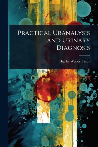 Practical Uranalysis and Urinary Diagnosis  by Charles Wesley Purdy at Abbey's Bookshop, 