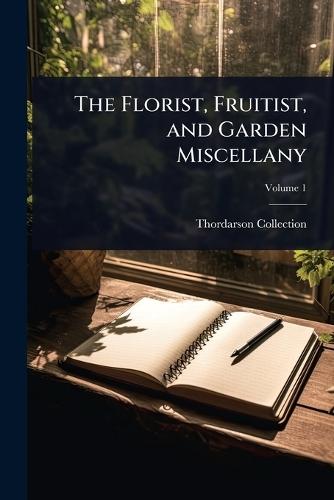 The Florist, Fruitist, and Garden Miscellany  by Thordarson Collection at Abbey's Bookshop, 