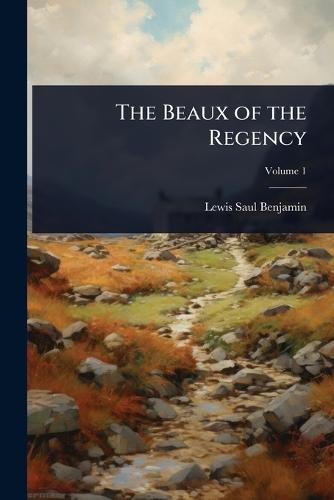 The Beaux of the Regency  by Lewis Saul Benjamin at Abbey's Bookshop, 