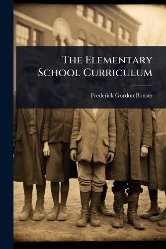 The Elementary School Curriculum  by Frederick Gordon Bonser at Abbey's Bookshop, 