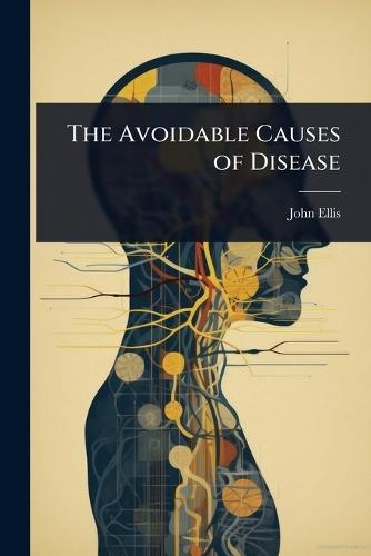 The Avoidable Causes of Disease  by John Ellis at Abbey's Bookshop, 