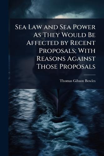 Sea Law and Sea Power As They Would Be Affected by Recent Proposals; With Reasons Against Those Proposals  by Thomas Gibson Bowles at Abbey's Bookshop, 