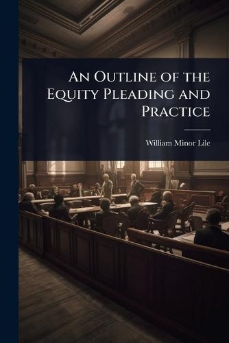 An Outline of the Equity Pleading and Practice  by William Minor Lile at Abbey's Bookshop, 