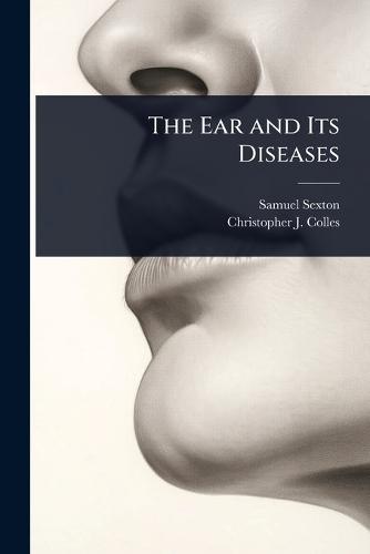 The Ear and Its Diseases  by Samuel Sexton at Abbey's Bookshop, 
