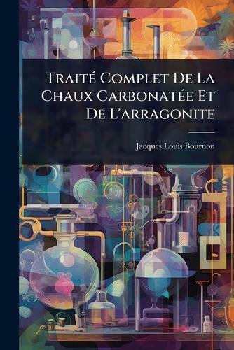 TraitÃ(c) Complet De La Chaux CarbonatÃ(c)e Et De L'arragonite  by Jacques Louis Bournon at Abbey's Bookshop, 