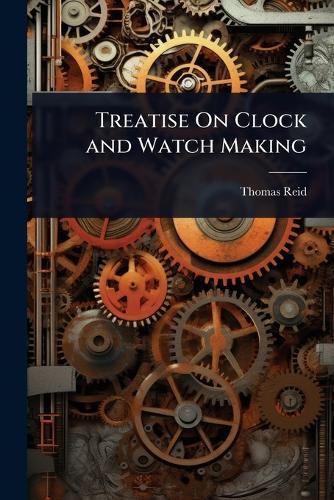 Treatise On Clock and Watch Making  by Thomas Reid at Abbey's Bookshop, 