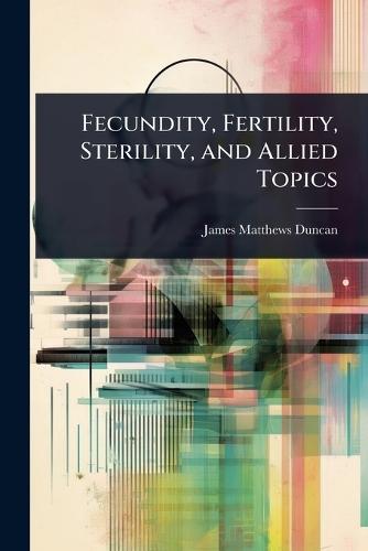 Fecundity, Fertility, Sterility, and Allied Topics  by James Matthews Duncan at Abbey's Bookshop, 