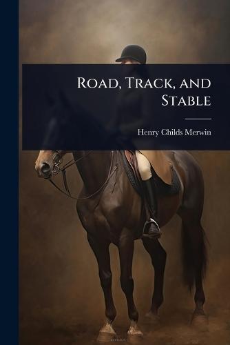 Road, Track, and Stable  by Henry Childs Merwin at Abbey's Bookshop, 