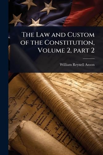 The Law and Custom of the Constitution, Volume 2, part 2  by William Reynell Anson at Abbey's Bookshop, 