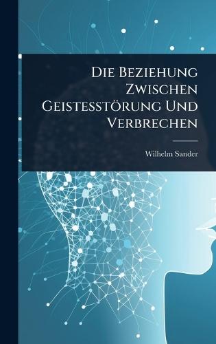 Die Beziehung Zwischen Geistesstörung Und Verbrechen  by Wilhelm Sander at Abbey's Bookshop, 