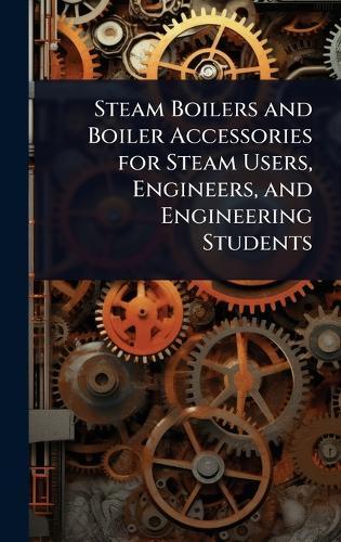 Steam Boilers and Boiler Accessories for Steam Users, Engineers, and Engineering Students  at Abbey's Bookshop, 