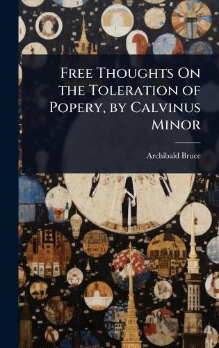 Free Thoughts On the Toleration of Popery, by Calvinus Minor  by Archibald Bruce at Abbey's Bookshop, 
