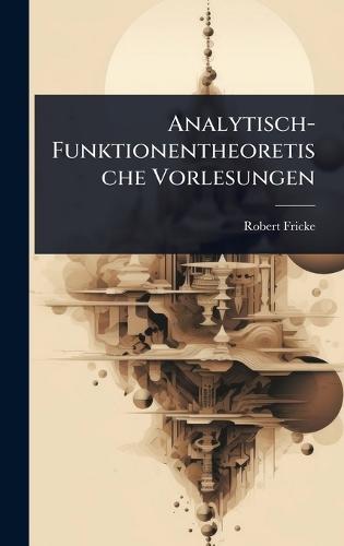 Analytisch-Funktionentheoretische Vorlesungen  by Robert Fricke at Abbey's Bookshop, 
