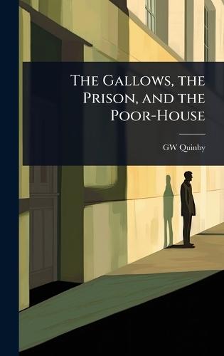 The Gallows, the Prison, and the Poor-House  by George Washington Quinby at Abbey's Bookshop, 