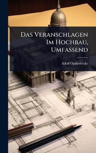 Das Veranschlagen Im Hochbau, Umfassend  by Adolf Opderbecke at Abbey's Bookshop, 