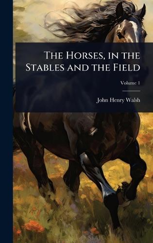 The Horses, in the Stables and the Field  by John Henry Walsh at Abbey's Bookshop, 