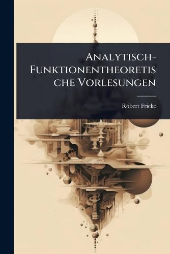 Analytisch-Funktionentheoretische Vorlesungen  by Robert Fricke at Abbey's Bookshop, 