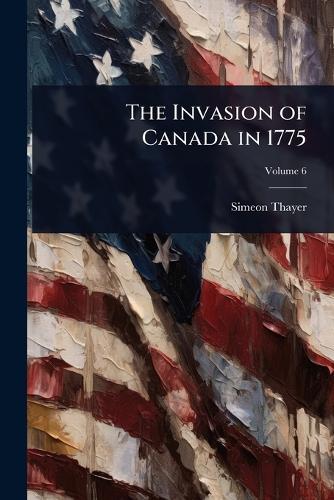 The Invasion of Canada in 1775  by Simeon Thayer at Abbey's Bookshop, 