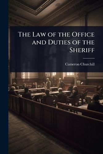 The Law of the Office and Duties of the Sheriff  by Cameron Churchill at Abbey's Bookshop, 