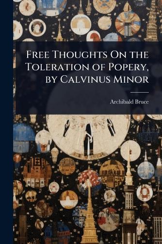 Free Thoughts On the Toleration of Popery, by Calvinus Minor  by Archibald Bruce at Abbey's Bookshop, 