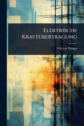 Elektrische KraftÃ1/4bertragung  by Wilhelm Philippi at Abbey's Bookshop, 