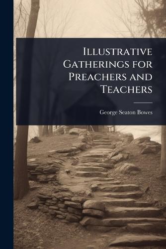 Illustrative Gatherings for Preachers and Teachers  by George Seaton Bowes at Abbey's Bookshop, 