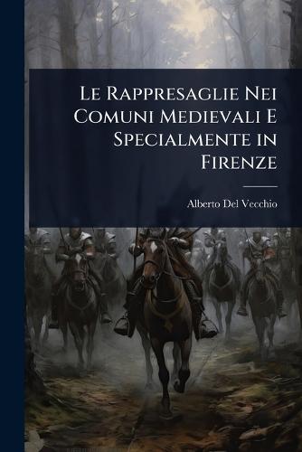 Le Rappresaglie Nei Comuni Medievali E Specialmente in Firenze  by Alberto Del Vecchio at Abbey's Bookshop, 