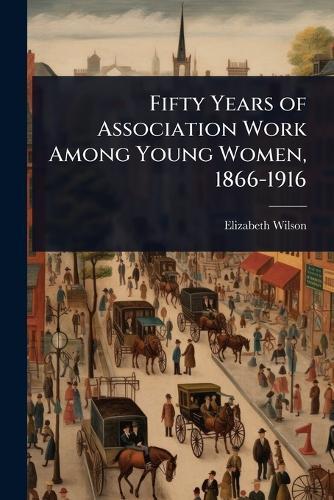 Fifty Years of Association Work Among Young Women, 1866-1916  by Elizabeth Wilson at Abbey's Bookshop, 