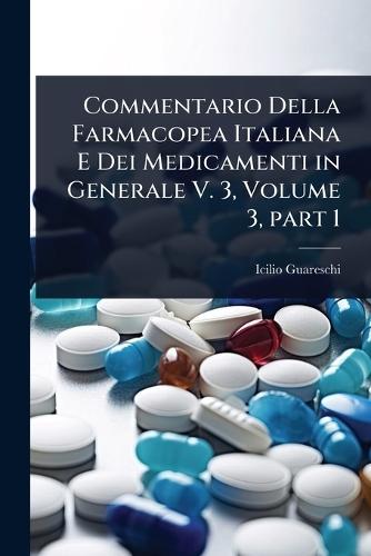 Commentario Della Farmacopea Italiana E Dei Medicamenti in Generale V. 3, Volume 3, part 1  by Icilio Guareschi at Abbey's Bookshop, 