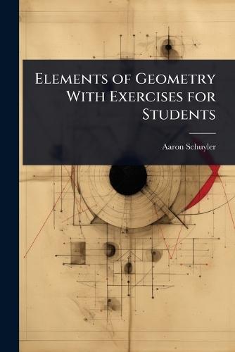 Elements of Geometry With Exercises for Students  by Aaron Schuyler at Abbey's Bookshop, 