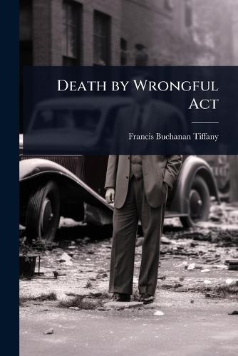 Death by Wrongful Act  by Francis Buchanan Tiffany at Abbey's Bookshop, 
