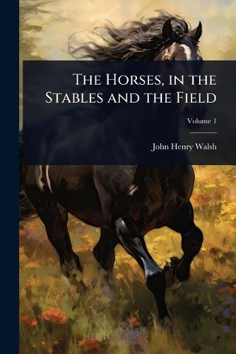 The Horses, in the Stables and the Field  by John Henry Walsh at Abbey's Bookshop, 