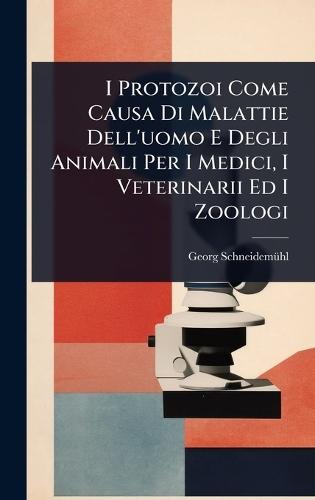 I Protozoi Come Causa Di Malattie Dell'uomo E Degli Animali Per I Medici, I Veterinarii Ed I Zoologi  by Georg Schneidemã1/4hl at Abbey's Bookshop, 