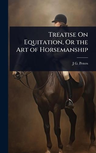 Treatise On Equitation, Or the Art of Horsemanship  by J G Peters at Abbey's Bookshop, 