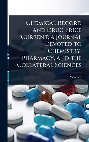 Chemical Record and Drug Price Current; a Journal Devoted to Chemistry, Pharmacy, and the Collateral Sciences  at Abbey's Bookshop, 