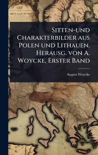 Sitten-und Charakterbilder aus Polen und Lithauen. Herausg. von A. Woycke, Erster Band  by August Woycke at Abbey's Bookshop, 