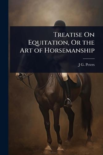 Treatise On Equitation, Or the Art of Horsemanship  by J G Peters at Abbey's Bookshop, 
