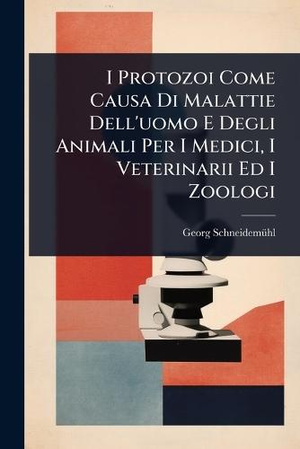 I Protozoi Come Causa Di Malattie Dell'uomo E Degli Animali Per I Medici, I Veterinarii Ed I Zoologi  by Georg Schneidemã1/4hl at Abbey's Bookshop, 