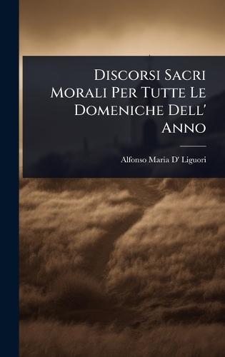Discorsi Sacri Morali Per Tutte Le Domeniche Dell' Anno  by Alfonso Maria D' Liguori at Abbey's Bookshop, 