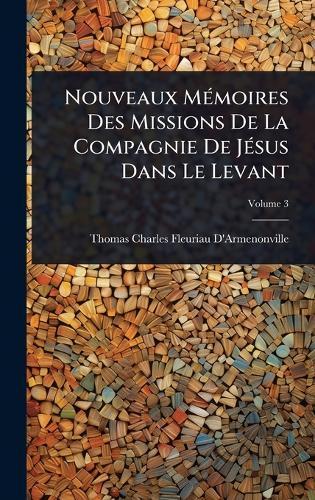 Nouveaux MÃ(c)moires Des Missions De La Compagnie De JÃ(c)sus Dans Le Levant  by Thomas Charles Fleuriau D'Armenonville at Abbey's Bookshop, 