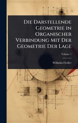 Die Darstellende Geometrie in Organischer Verbindung Mit Der Geometrie Der Lage  by Wilhelm Fiedler at Abbey's Bookshop, 