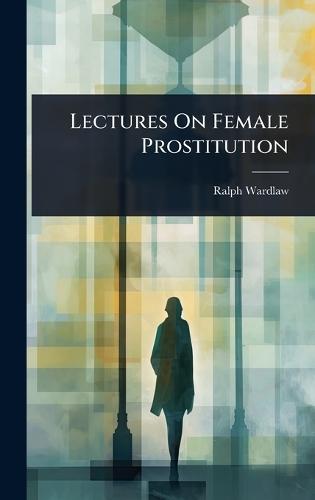 Lectures On Female Prostitution  by Ralph Wardlaw at Abbey's Bookshop, 