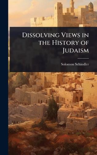 Dissolving Views in the History of Judaism  by Solomon Schindler at Abbey's Bookshop, 