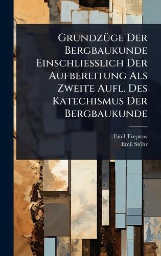 GrundzÃ1/4ge Der Bergbaukunde Einschliesslich Der Aufbereitung Als Zweite Aufl. Des Katechismus Der Bergbaukunde  by Emil Treptow at Abbey's Bookshop, 