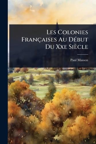 Les Colonies Françaises Au DÃ(c)but Du Xxe Siècle  by Paul Masson at Abbey's Bookshop, 
