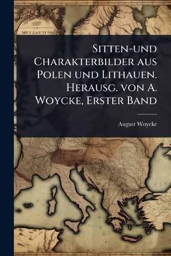 Sitten-und Charakterbilder aus Polen und Lithauen. Herausg. von A. Woycke, Erster Band  by August Woycke at Abbey's Bookshop, 