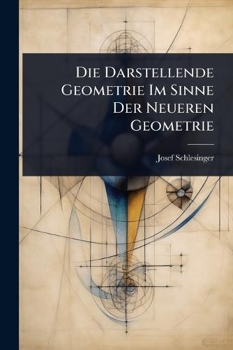Die Darstellende Geometrie Im Sinne Der Neueren Geometrie  by Josef Schlesinger at Abbey's Bookshop, 