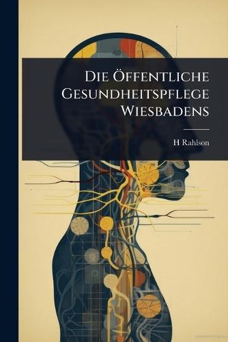 Die Ã-ffentliche Gesundheitspflege Wiesbadens  by H Rahlson at Abbey's Bookshop, 